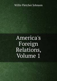 America's Foreign Relations, Volume 1