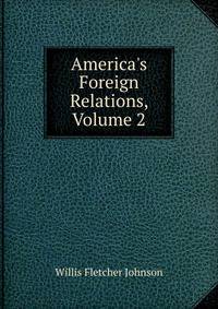 America's Foreign Relations, Volume 2