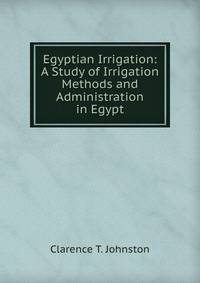 Egyptian Irrigation: A Study of Irrigation Methods and Administration in Egypt