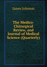 The Medico-Chirurgical Review, and Journal of Medical Science (Quarterly)