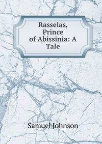 Rasselas, Prince of Abissinia: A Tale
