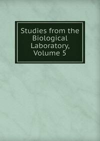Studies from the Biological Laboratory, Volume 5