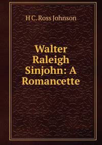 Walter Raleigh Sinjohn: A Romancette