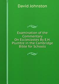 Examination of the Commentary On Ecclesiastes By E.H. Plumtre in the Cambridge Bible for Schools