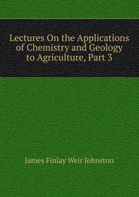 Lectures On the Applications of Chemistry and Geology to Agriculture, Part 3