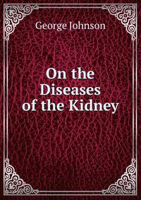 On the Diseases of the Kidney