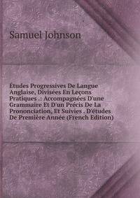 ?tudes Progressives De Langue Anglaise, Divis?es En Le?ons Pratiques .: Accompagn?es D'une Grammaire Et D'un Pr?cis De La Prononciation, Et Suivies . D'?tudes De Premi?re Ann?e (French Edition)