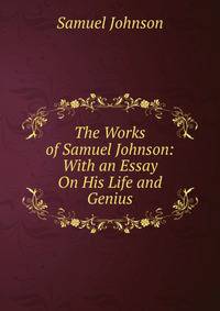 The Works of Samuel Johnson: With an Essay On His Life and Genius