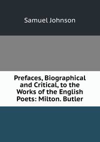 Prefaces, Biographical and Critical, to the Works of the English Poets: Milton. Butler