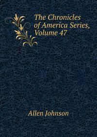 The Chronicles of America Series, Volume 47