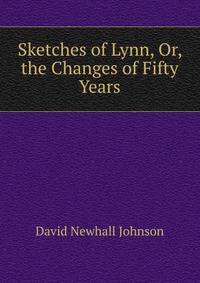 Sketches of Lynn, Or, the Changes of Fifty Years
