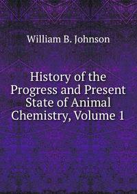 History of the Progress and Present State of Animal Chemistry, Volume 1