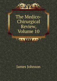 The Medico-Chirurgical Review, Volume 10