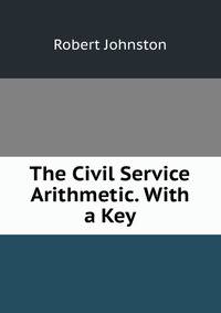 The Civil Service Arithmetic. With a Key