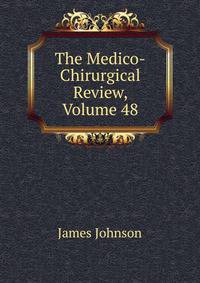 The Medico-Chirurgical Review, Volume 48