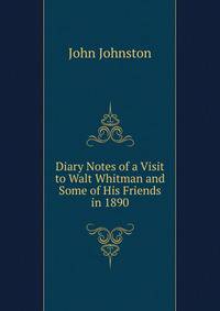 Diary Notes of a Visit to Walt Whitman and Some of His Friends in 1890
