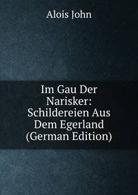 Im Gau Der Narisker: Schildereien Aus Dem Egerland (German Edition)