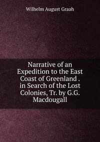 Narrative of an Expedition to the East Coast of Greenland . in Search of the Lost Colonies, Tr. by G.G. Macdougall