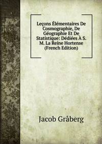 Lecons Elementaires De Cosmographie, De Geographie Et De Statistique: Dediees A S. M. La Reine Hortense (French Edition)