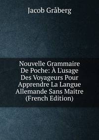 Nouvelle Grammaire De Poche: ? L'usage Des Voyageurs Pour Apprendre La Langue Allemande Sans Maitre (French Edition)