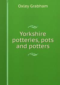 Yorkshire potteries, pots and potters