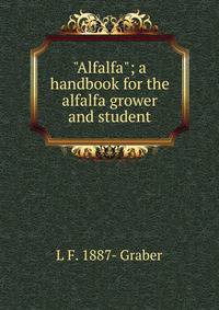 "Alfalfa"; a handbook for the alfalfa grower and student