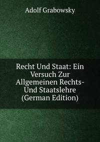 Recht Und Staat: Ein Versuch Zur Allgemeinen Rechts- Und Staatslehre (German Edition)