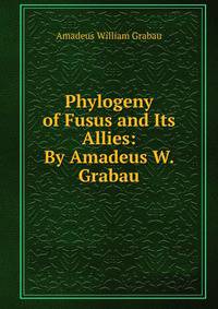 Phylogeny of Fusus and Its Allies: By Amadeus W. Grabau
