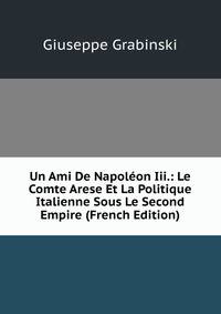 Un Ami De Napoleon Iii.: Le Comte Arese Et La Politique Italienne Sous Le Second Empire (French Edition)