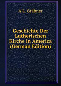 Geschichte Der Lutherischen Kirche in America (German Edition)