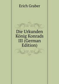 Die Urkunden Konig Konrads III (German Edition)