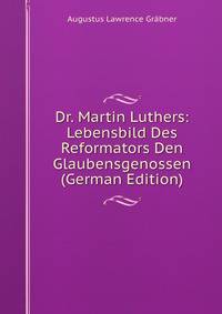 Dr. Martin Luthers: Lebensbild Des Reformators Den Glaubensgenossen (German Edition)