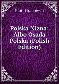 Polska Nizna: Albo Osada Polska (Polish Edition)