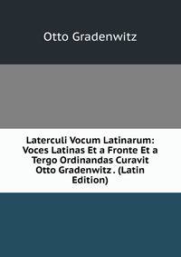 Laterculi Vocum Latinarum: Voces Latinas Et a Fronte Et a Tergo Ordinandas Curavit Otto Gradenwitz . (Latin Edition)