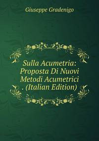 Sulla Acumetria: Proposta Di Nuovi Metodi Acumetrici . (Italian Edition)