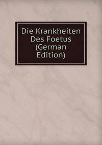 Die Krankheiten Des Foetus (German Edition)