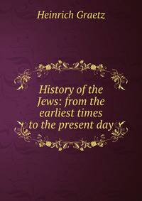 History of the Jews: from the earliest times to the present day