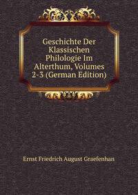 Geschichte Der Klassischen Philologie Im Alterthum, Volumes 2-3 (German Edition)