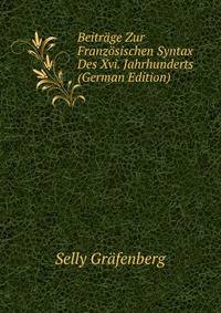 Beitrage Zur Franzosischen Syntax Des Xvi. Jahrhunderts (German Edition)