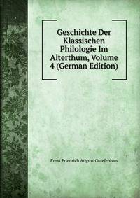 Geschichte Der Klassischen Philologie Im Alterthum, Volume 4 (German Edition)