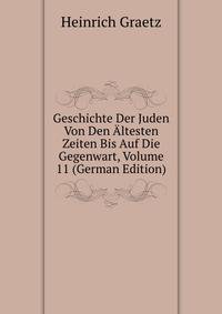 Geschichte Der Juden Von Den Altesten Zeiten Bis Auf Die Gegenwart, Volume 11 (German Edition)