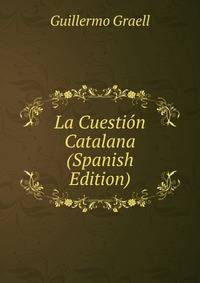 La Cuestion Catalana (Spanish Edition)
