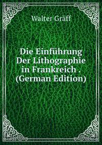 Die Einfuhrung Der Lithographie in Frankreich . (German Edition)