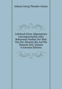 Lehrbuch Einer Allgemeinen Literargeschichte Aller Bekannten Voelker Der Welt Von Der Altesten Bis Auf Die Neueste Zeit, Volume 4 (German Edition)