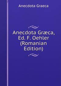 Anecdota Gr?ca, Ed. F. Oehler (Romanian Edition)