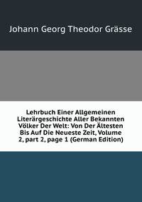 Lehrbuch Einer Allgemeinen Liter?rgeschichte Aller Bekannten V?lker Der Welt: Von Der ?ltesten Bis Auf Die Neueste Zeit, Volume 2, part 2, page 1 (German Edition)