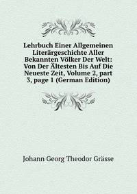 Lehrbuch Einer Allgemeinen Liter?rgeschichte Aller Bekannten V?lker Der Welt: Von Der ?ltesten Bis Auf Die Neueste Zeit, Volume 2, part 3, page 1 (German Edition)