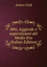 Miti, leggende e superstizioni del Medio Evo (Italian Edition)
