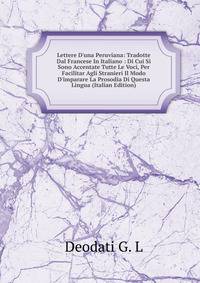 Lettere D'una Peruviana: Tradotte Dal Francese In Italiano : Di Cui Si Sono Accentate Tutte Le Voci, Per Facilitar Agli Stranieri Il Modo D'imparare La Prosodia Di Questa Lingua (Italian Edition)