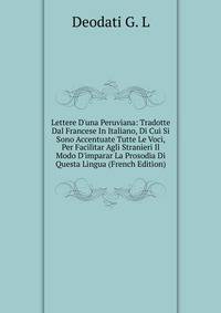 Lettere D'una Peruviana: Tradotte Dal Francese In Italiano, Di Cui Si Sono Accentuate Tutte Le Voci, Per Facilitar Agli Stranieri Il Modo D'imparar La Prosodia Di Questa Lingua (French Edition)